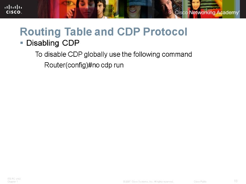 Routing Table and CDP Protocol Disabling CDP To disable CDP globally use the following
